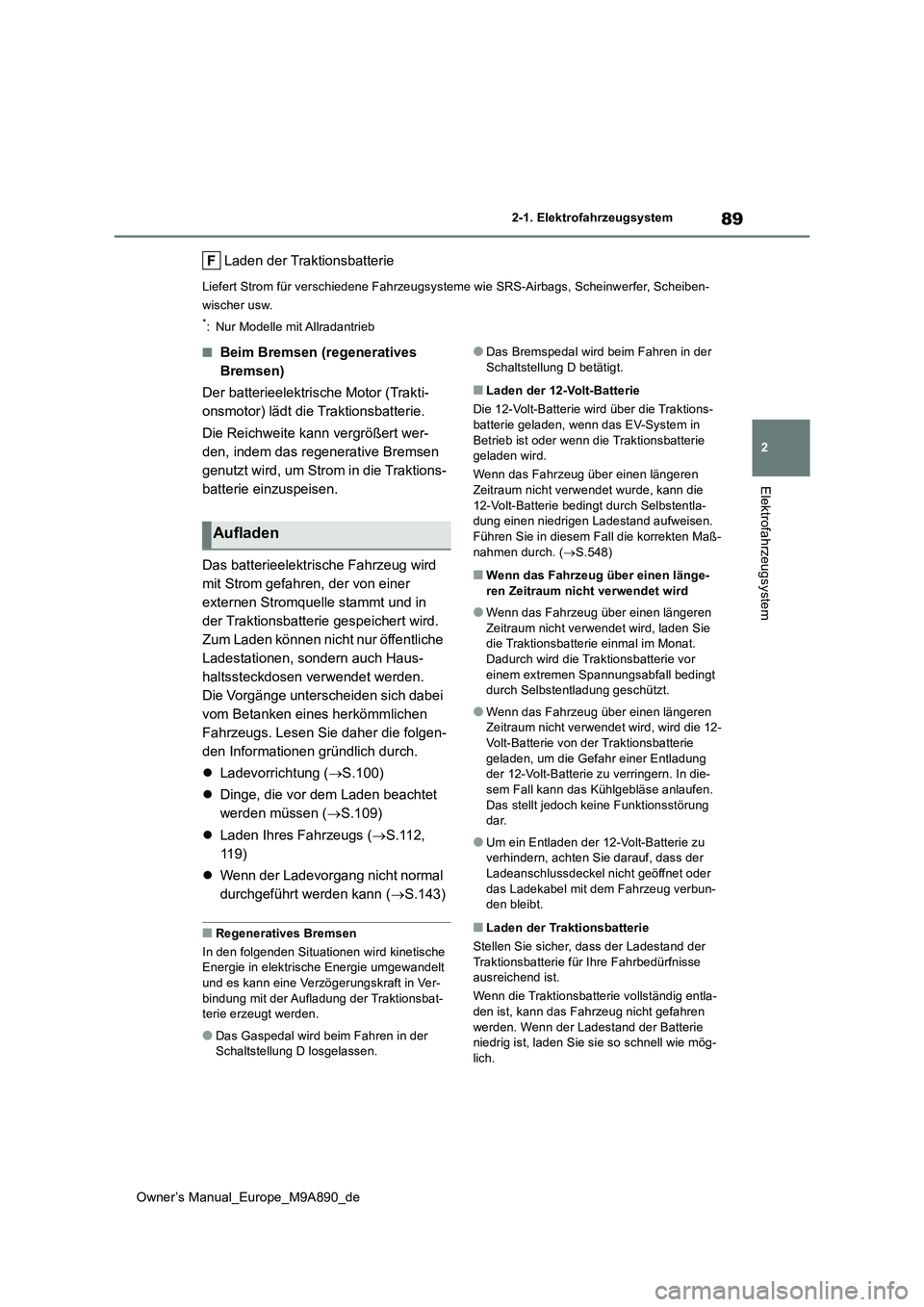 TOYOTA BZ4X 2023  Betriebsanleitungen (in German) 89
2
Owner’s Manual_Europe_M9A890_de
2-1. Elektrofahrzeugsystem
Elektrofahrzeugsystem
Laden der Traktionsbatterie
Liefert Strom für verschiedene Fahrzeugsysteme wie SRS-Airbags, Scheinwerfer, Schei