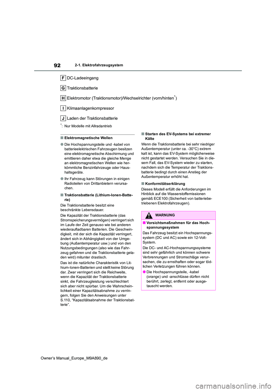 TOYOTA BZ4X 2023  Betriebsanleitungen (in German) 92
Owner’s Manual_Europe_M9A890_de
2-1. Elektrofahrzeugsystem
DC-Ladeeingang 
Traktionsbatterie
Elektromotor (Traktionsmotor)/Wechselrichter (vorn/hinten*)
Klimaanlagenkompressor
Laden der Traktions