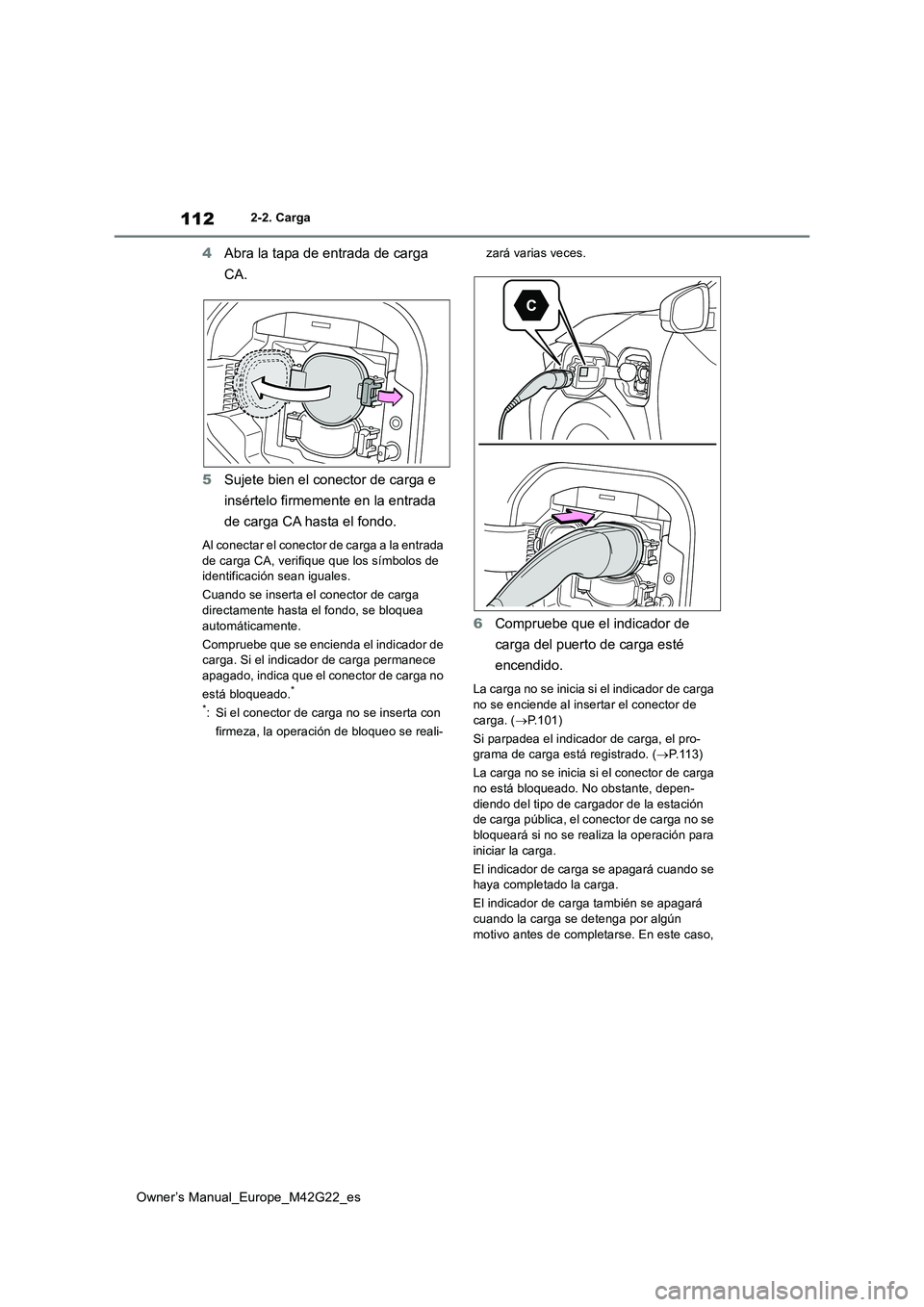 TOYOTA BZ4X 2023 Manual del propietario (in Spanish) 112
Owner’s Manual_Europe_M42G22_es
2-2. Carga
4Abra la tapa de entrada de carga
CA.
5 Sujete bien el conector de carga e
insértelo firmemente en la entrada
de carga CA hasta el fondo.
Al co TOYOTA BZ4X 2023 Manual del propietario (in Spanish) 112
Owner’s Manual_Europe_M42G22_es
2-2. Carga
4Abra la tapa de entrada de carga
CA.
5 Sujete bien el conector de carga e
insértelo firmemente en la entrada
de carga CA hasta el fondo.
Al co