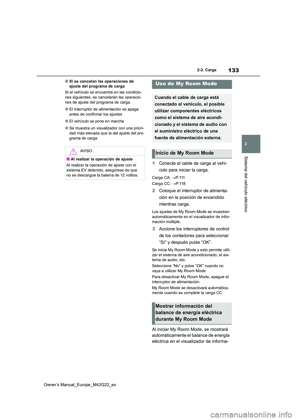 TOYOTA BZ4X 2023  Manual del propietario (in Spanish) 133
2
Owner’s Manual_Europe_M42G22_es
2-2. Carga
Sistema del vehículo eléctrico
■Si se cancelan las operaciones de  ajuste del programa de carga 
Si el vehículo se encuentra en las condicio- ne