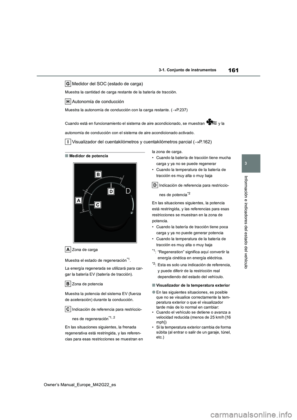 TOYOTA BZ4X 2023 Manual del propietario (in Spanish) 161
3
Owner’s Manual_Europe_M42G22_es
3-1. Conjunto de instrumentos
Información e indicadores del estado del vehículo
Medidor del SOC (estado de carga)
Muestra la cantidad de carga restante de la TOYOTA BZ4X 2023 Manual del propietario (in Spanish) 161
3
Owner’s Manual_Europe_M42G22_es
3-1. Conjunto de instrumentos
Información e indicadores del estado del vehículo
Medidor del SOC (estado de carga)
Muestra la cantidad de carga restante de la