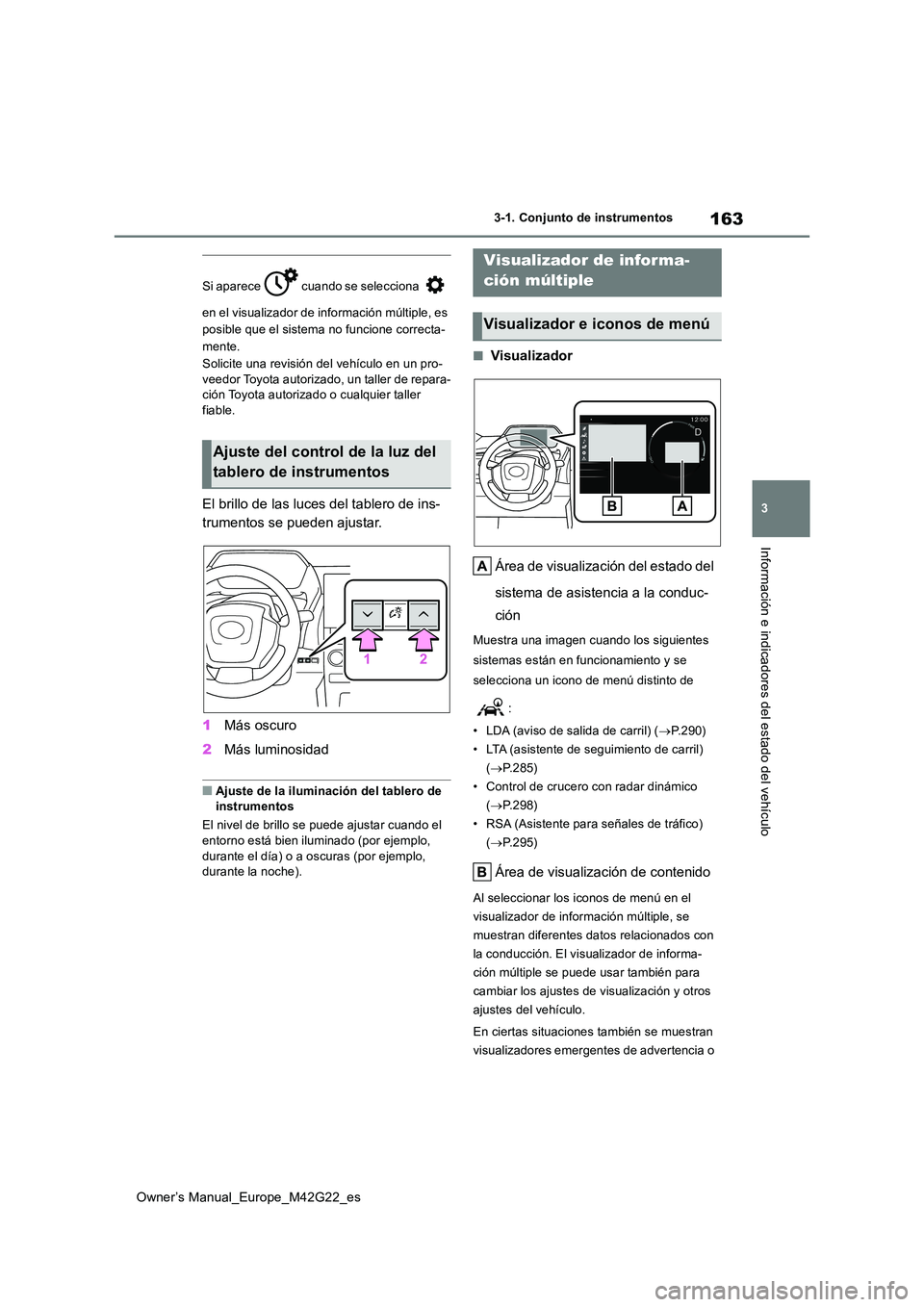 TOYOTA BZ4X 2023 Manual del propietario (in Spanish) 163
3
Owner’s Manual_Europe_M42G22_es
3-1. Conjunto de instrumentos
Información e indicadores del estado del vehículo
Si aparece cuando se selecciona
en el visualizador de información múlt TOYOTA BZ4X 2023 Manual del propietario (in Spanish) 163
3
Owner’s Manual_Europe_M42G22_es
3-1. Conjunto de instrumentos
Información e indicadores del estado del vehículo
Si aparece cuando se selecciona
en el visualizador de información múlt