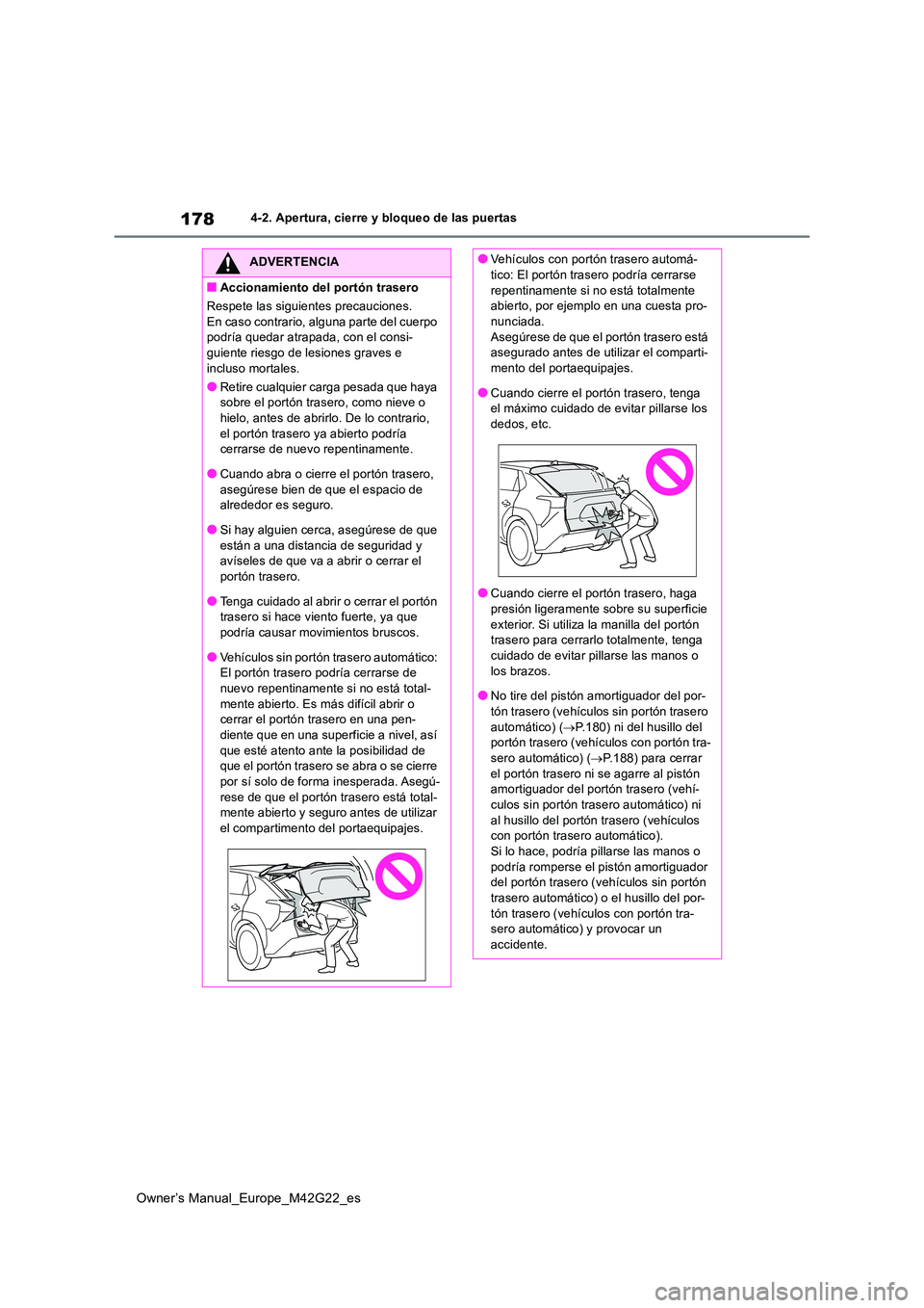 TOYOTA BZ4X 2023 Manual del propietario (in Spanish) 178
Owner’s Manual_Europe_M42G22_es
4-2. Apertura, cierre y bloqueo de las puertas
ADVERTENCIA
■Accionamiento del portón trasero
Respete las siguientes precauciones.
En caso contrario, alguna TOYOTA BZ4X 2023 Manual del propietario (in Spanish) 178
Owner’s Manual_Europe_M42G22_es
4-2. Apertura, cierre y bloqueo de las puertas
ADVERTENCIA
■Accionamiento del portón trasero
Respete las siguientes precauciones.
En caso contrario, alguna