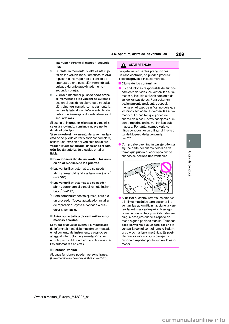 TOYOTA BZ4X 2023  Manual del propietario (in Spanish) 209
4
Owner’s Manual_Europe_M42G22_es
4-5. Apertura, cierre de las ventanillas
Antes de conducir
interruptor durante al menos 1 segundo  más. 
5 Durante un momento, suelte el interrup- tor de las v