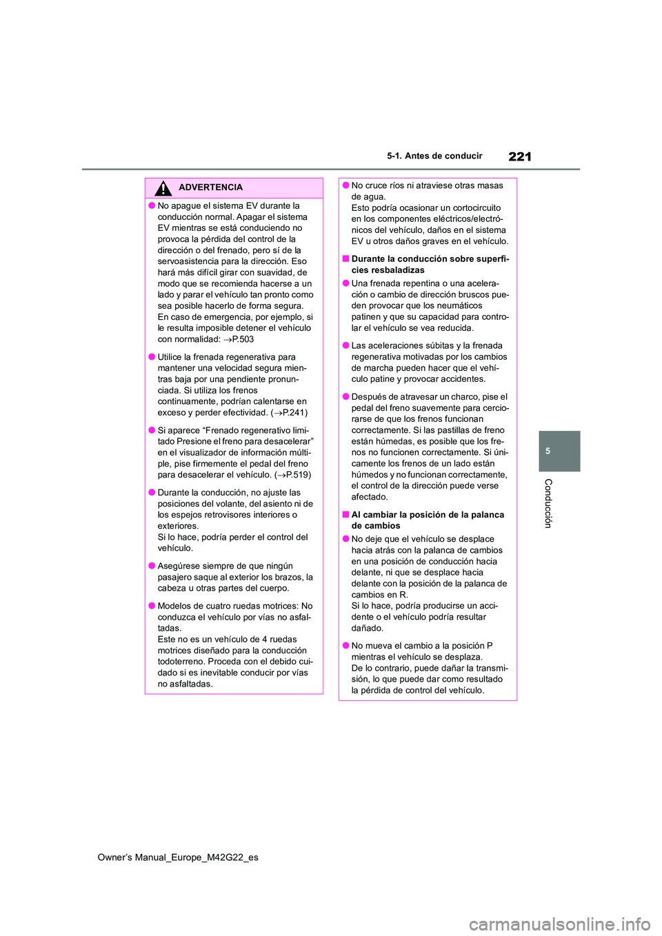 TOYOTA BZ4X 2023  Manual del propietario (in Spanish) 221
5
Owner’s Manual_Europe_M42G22_es
5-1. Antes de conducir
Conducción
ADVERTENCIA
●No apague el sistema EV durante la  
conducción normal. Apagar el sistema  EV mientras se está conduciendo n