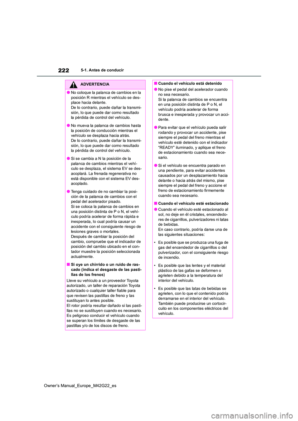 TOYOTA BZ4X 2023  Manual del propietario (in Spanish) 222
Owner’s Manual_Europe_M42G22_es
5-1. Antes de conducir
ADVERTENCIA
●No coloque la palanca de cambios en la  
posición R mientras el vehículo se des- place hacia delante.De lo contrario, pued