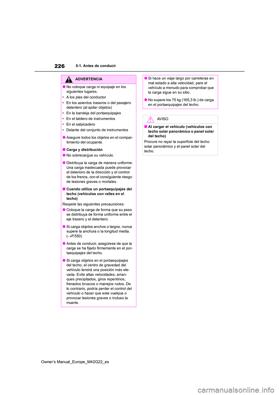 TOYOTA BZ4X 2023  Manual del propietario (in Spanish) 226
Owner’s Manual_Europe_M42G22_es
5-1. Antes de conducir
ADVERTENCIA
●No coloque carga ni equipaje en los  
siguientes lugares. 
• A los pies del conductor
• En los asientos traseros o del p