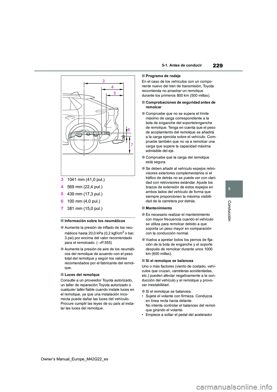 TOYOTA BZ4X 2023  Manual del propietario (in Spanish) 229
5
Owner’s Manual_Europe_M42G22_es
5-1. Antes de conducir
Conducción
31041 mm (41,0 pul.) 
4 569 mm (22,4 pul.) 
5 439 mm (17,3 pul.) 
6 100 mm (4,0 pul.) 
7 381 mm (15,0 pul.)
■Información s
