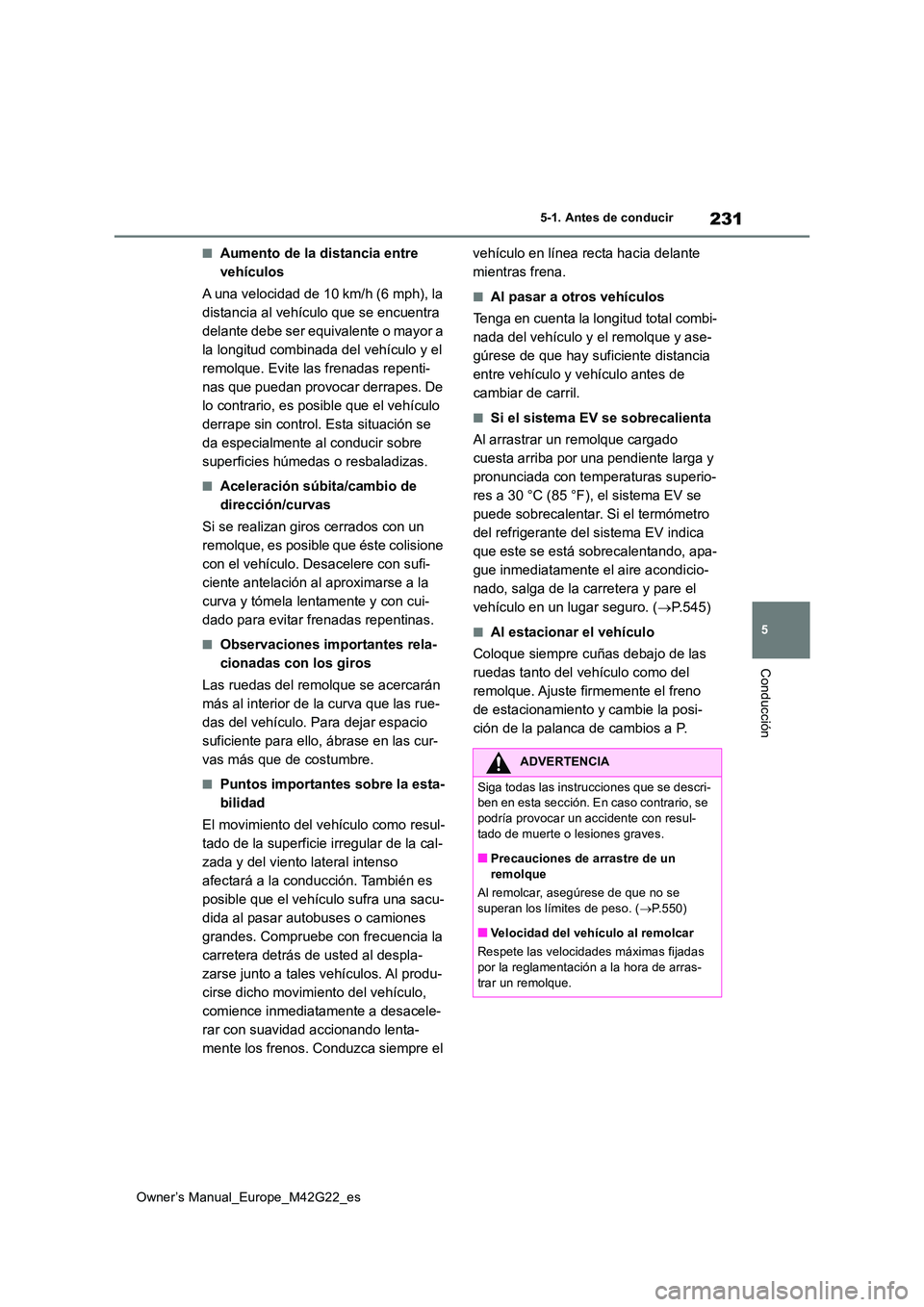 TOYOTA BZ4X 2023  Manual del propietario (in Spanish) 231
5
Owner’s Manual_Europe_M42G22_es
5-1. Antes de conducir
Conducción
■Aumento de la distancia entre  
vehículos 
A una velocidad de 10 km/h (6 mph), la  
distancia al vehículo que se encuent