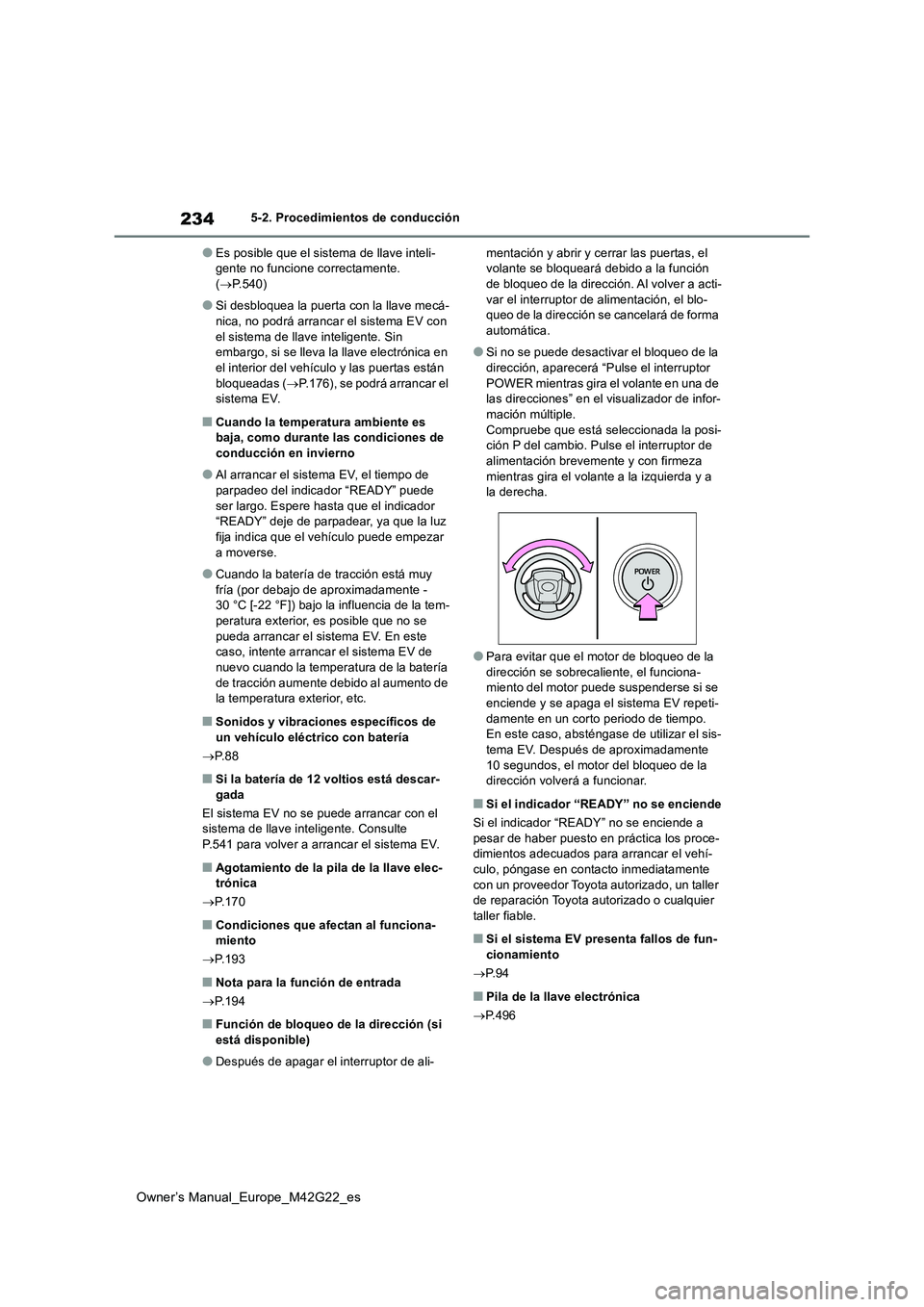 TOYOTA BZ4X 2023  Manual del propietario (in Spanish) 234
Owner’s Manual_Europe_M42G22_es
5-2. Procedimientos de conducción
●Es posible que el sistema de llave inteli- gente no funcione correctamente. ( P.540)
●Si desbloquea la puerta con la ll