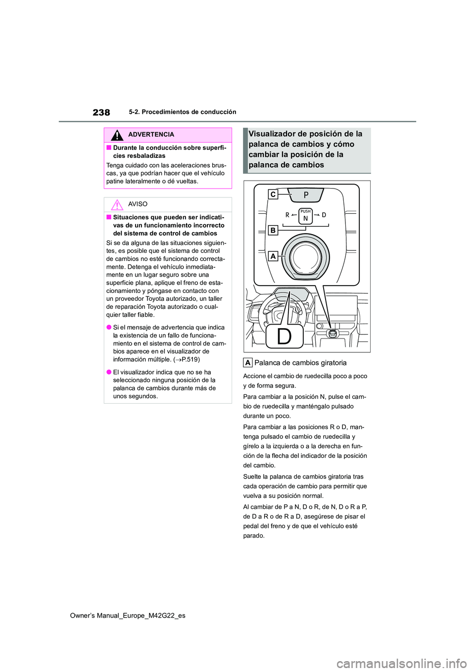 TOYOTA BZ4X 2023  Manual del propietario (in Spanish) 238
Owner’s Manual_Europe_M42G22_es
5-2. Procedimientos de conducción
Palanca de cambios giratoria
Accione el cambio de ruedecilla poco a poco  
y de forma segura. 
Para cambiar a la posición N, p