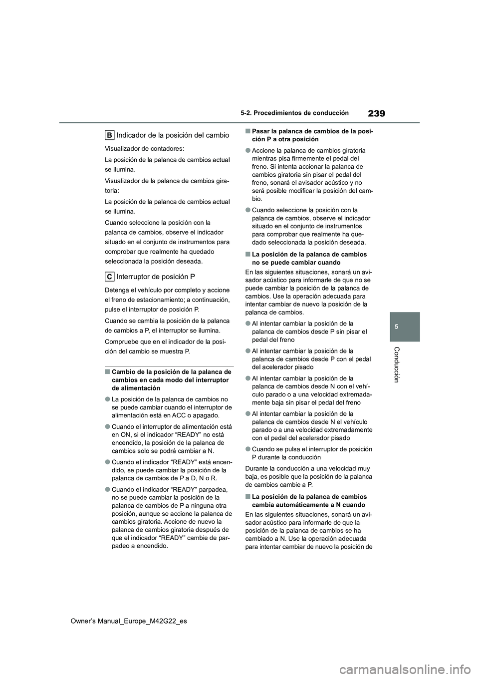 TOYOTA BZ4X 2023  Manual del propietario (in Spanish) 239
5
Owner’s Manual_Europe_M42G22_es
5-2. Procedimientos de conducción
Conducción
Indicador de la posición del cambio
Visualizador de contadores: 
La posición de la palanca de cambios actual  
