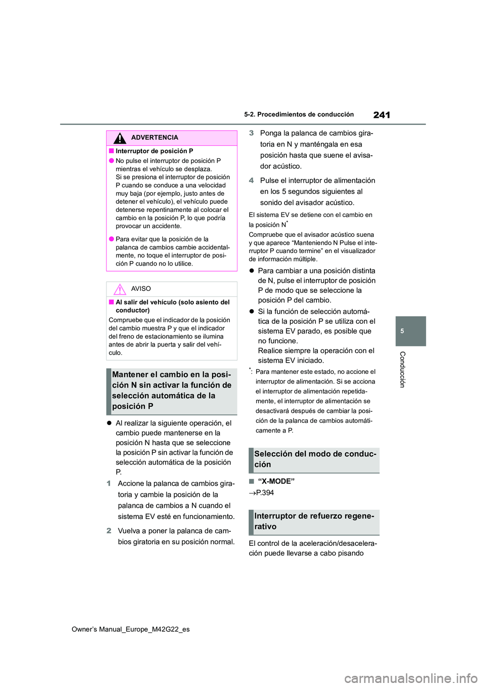 TOYOTA BZ4X 2023  Manual del propietario (in Spanish) 241
5
Owner’s Manual_Europe_M42G22_es
5-2. Procedimientos de conducción
Conducción
Al realizar la siguiente operación, el  
cambio puede mantenerse en la 
posición N hasta que se seleccione 
