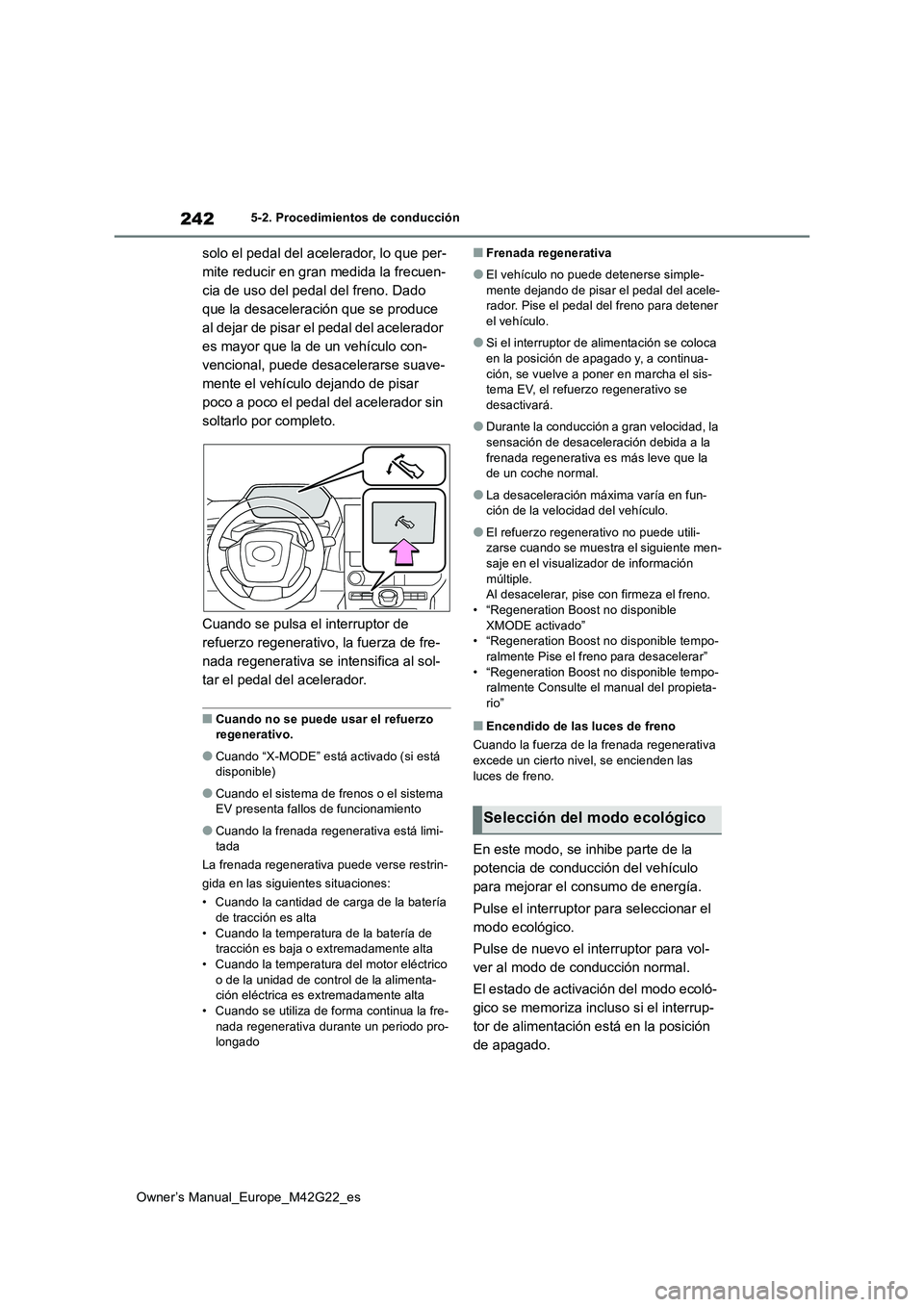 TOYOTA BZ4X 2023  Manual del propietario (in Spanish) 242
Owner’s Manual_Europe_M42G22_es
5-2. Procedimientos de conducción
solo el pedal del acelerador, lo que per- 
mite reducir en gran medida la frecuen-
cia de uso del pedal del freno. Dado 
que la