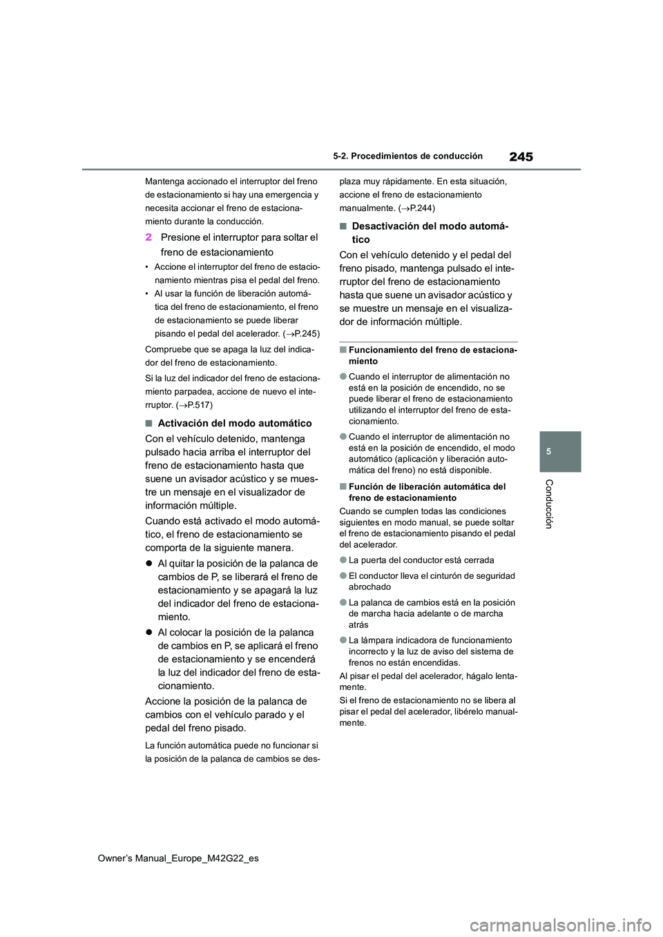 TOYOTA BZ4X 2023  Manual del propietario (in Spanish) 245
5
Owner’s Manual_Europe_M42G22_es
5-2. Procedimientos de conducción
Conducción
Mantenga accionado el interruptor del freno  
de estacionamiento si hay una emergencia y 
necesita accionar el fr