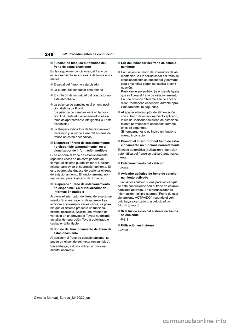 TOYOTA BZ4X 2023  Manual del propietario (in Spanish) 246
Owner’s Manual_Europe_M42G22_es
5-2. Procedimientos de conducción
■Función de bloqueo automático del  freno de estacionamiento 
En las siguientes condiciones, el freno de  estacionamiento s