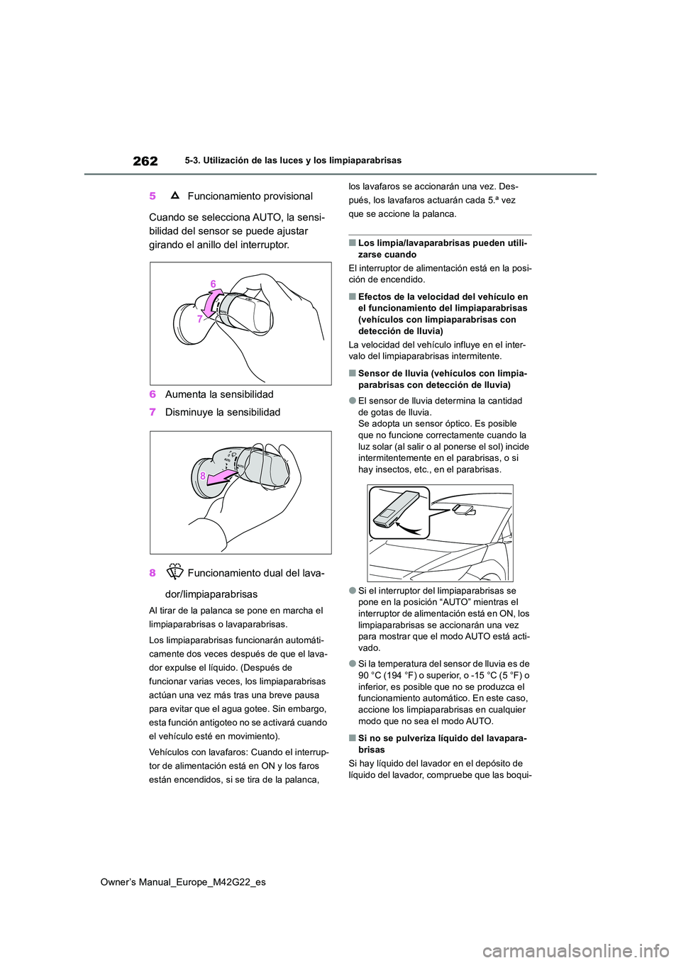 TOYOTA BZ4X 2023  Manual del propietario (in Spanish) 262
Owner’s Manual_Europe_M42G22_es
5-3. Utilización de las luces y los limpiaparabrisas
5 Funcionamiento provisional 
Cuando se selecciona AUTO, la sensi- 
bilidad del sensor se puede ajustar 
gir
