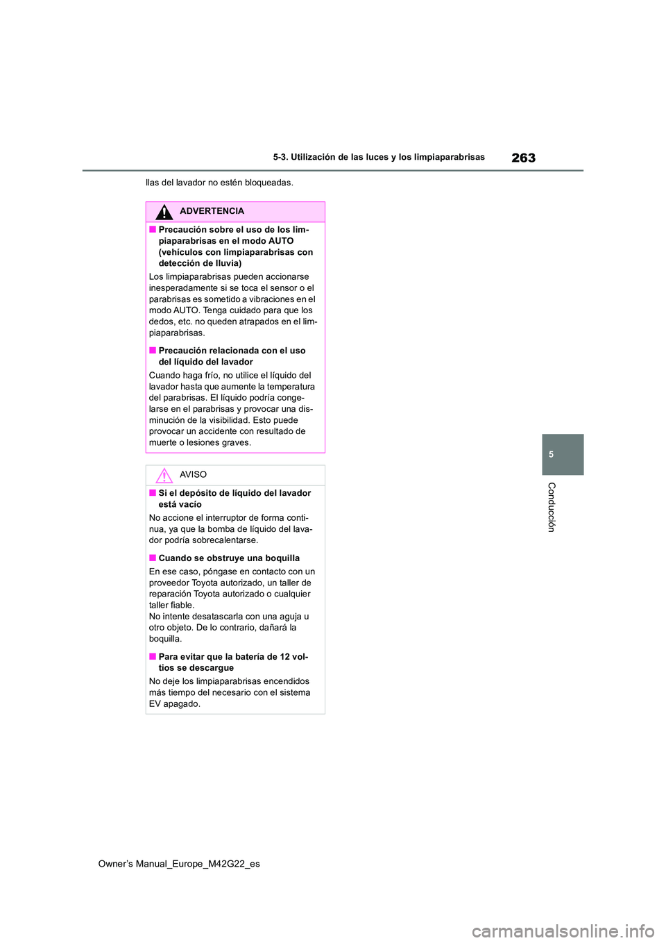 TOYOTA BZ4X 2023  Manual del propietario (in Spanish) 263
5
Owner’s Manual_Europe_M42G22_es
5-3. Utilización de las luces y los limpiaparabrisas
Conducción
llas del lavador no estén bloqueadas.
ADVERTENCIA
■Precaución sobre el uso de los lim- pia