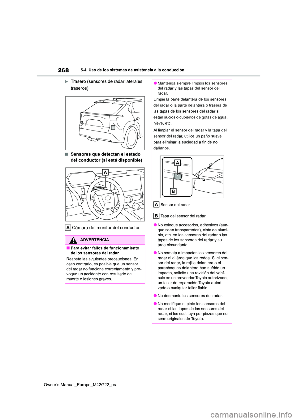 TOYOTA BZ4X 2023  Manual del propietario (in Spanish) 268
Owner’s Manual_Europe_M42G22_es
5-4. Uso de los sistemas de asistencia a la conducción
Trasero (sensores de radar laterales  
traseros)
■Sensores que detectan el estado  
del conductor (si