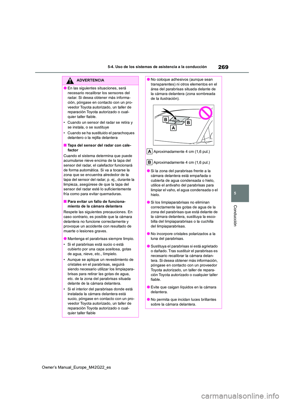 TOYOTA BZ4X 2023  Manual del propietario (in Spanish) 269
5
Owner’s Manual_Europe_M42G22_es
5-4. Uso de los sistemas de asistencia a la conducción
Conducción
ADVERTENCIA
●En las siguientes situaciones, será  
necesario recalibrar los sensores del 