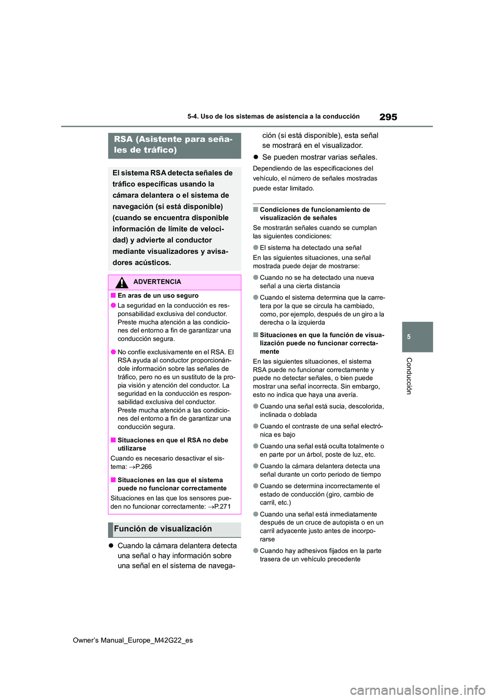 TOYOTA BZ4X 2023  Manual del propietario (in Spanish) 295
5
Owner’s Manual_Europe_M42G22_es
5-4. Uso de los sistemas de asistencia a la conducción
Conducción
Cuando la cámara delantera detecta  
una señal o hay información sobre 
una señal en 