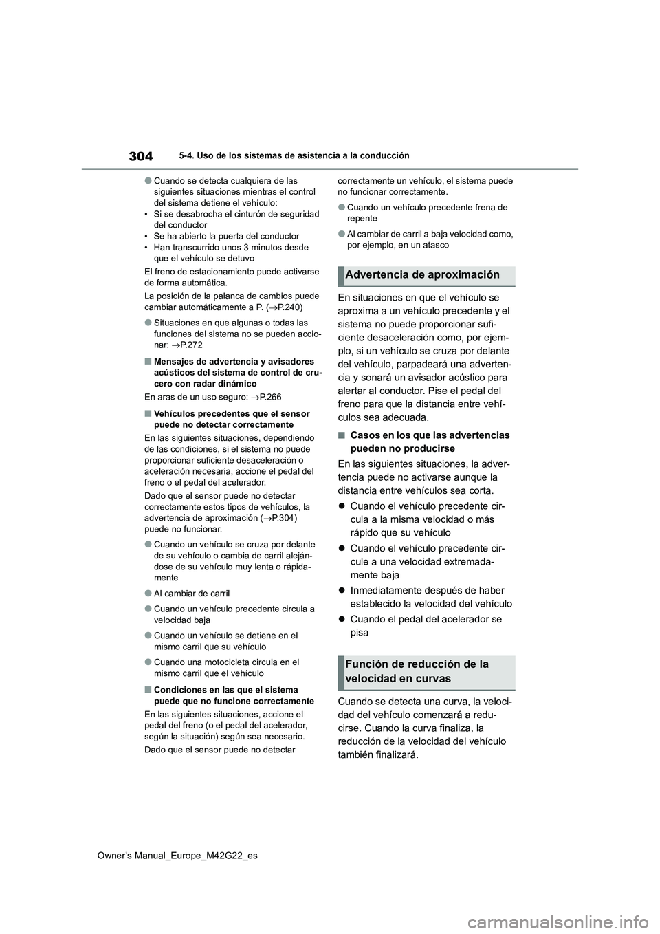 TOYOTA BZ4X 2023  Manual del propietario (in Spanish) 304
Owner’s Manual_Europe_M42G22_es
5-4. Uso de los sistemas de asistencia a la conducción
●Cuando se detecta cualquiera de las  siguientes situaciones mientras el control del sistema detiene el 