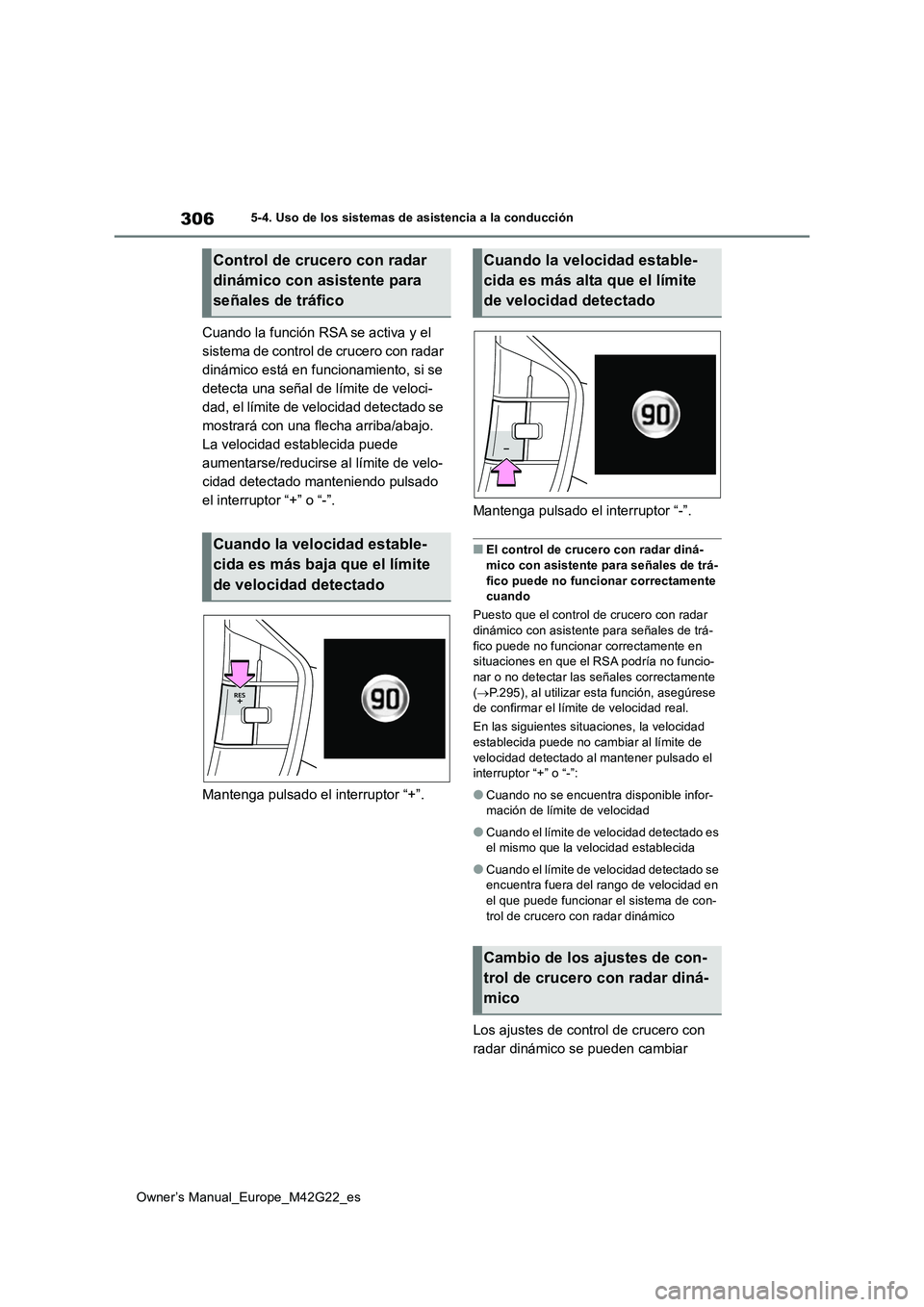 TOYOTA BZ4X 2023  Manual del propietario (in Spanish) 306
Owner’s Manual_Europe_M42G22_es
5-4. Uso de los sistemas de asistencia a la conducción
Cuando la función RSA se activa y el  
sistema de control de crucero con radar 
dinámico está en funcio