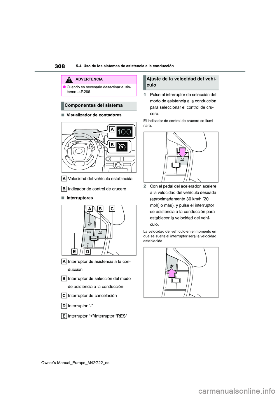 TOYOTA BZ4X 2023  Manual del propietario (in Spanish) 308
Owner’s Manual_Europe_M42G22_es
5-4. Uso de los sistemas de asistencia a la conducción
■Visualizador de contadores 
Velocidad del vehículo establecida 
Indicador de control de crucero
■Int