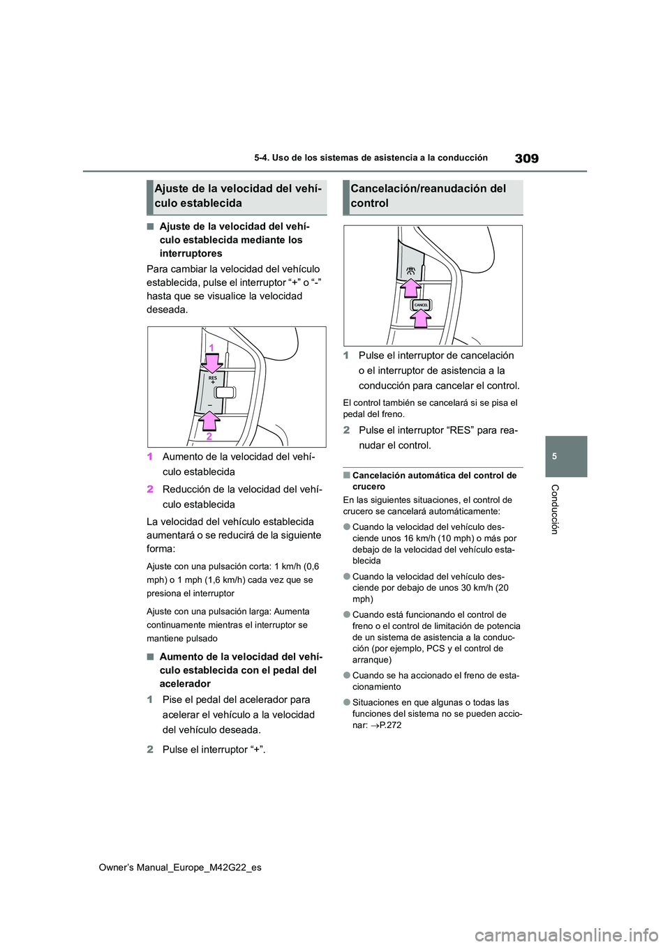 TOYOTA BZ4X 2023  Manual del propietario (in Spanish) 309
5
Owner’s Manual_Europe_M42G22_es
5-4. Uso de los sistemas de asistencia a la conducción
Conducción
■Ajuste de la velocidad del vehí- 
culo establecida mediante los 
interruptores 
Para cam