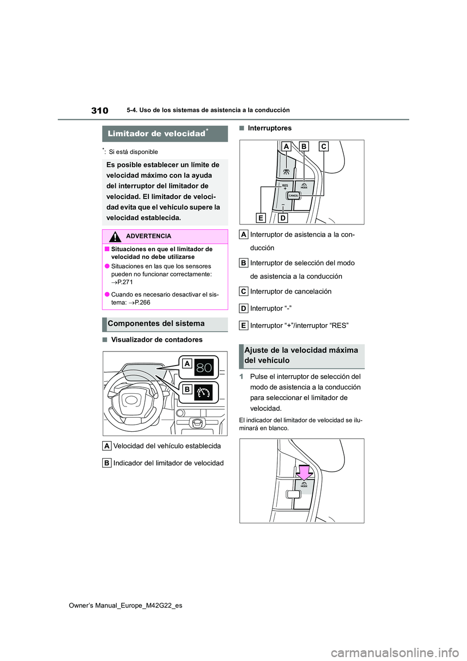 TOYOTA BZ4X 2023  Manual del propietario (in Spanish) 310
Owner’s Manual_Europe_M42G22_es
5-4. Uso de los sistemas de asistencia a la conducción
*: Si está disponible
■Visualizador de contadores 
Velocidad del vehículo establecida 
Indicador del l