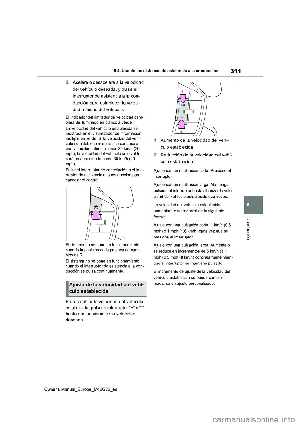 TOYOTA BZ4X 2023  Manual del propietario (in Spanish) 311
5
Owner’s Manual_Europe_M42G22_es
5-4. Uso de los sistemas de asistencia a la conducción
Conducción
2Acelere o desacelere a la velocidad  
del vehículo deseada, y pulse el  
interruptor de as