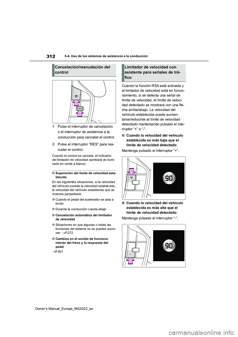 TOYOTA BZ4X 2023  Manual del propietario (in Spanish) 312
Owner’s Manual_Europe_M42G22_es
5-4. Uso de los sistemas de asistencia a la conducción
1Pulse el interruptor de cancelación  
o el interruptor de asistencia a la  
conducción para cancelar el