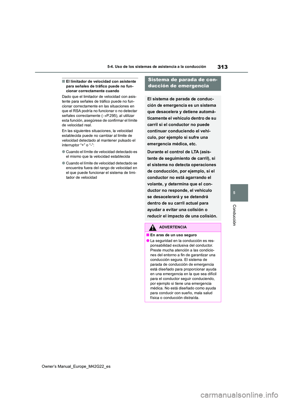 TOYOTA BZ4X 2023  Manual del propietario (in Spanish) 313
5
Owner’s Manual_Europe_M42G22_es
5-4. Uso de los sistemas de asistencia a la conducción
Conducción
■El limitador de velocidad con asistente  para señales de tráfico puede no fun-cionar co