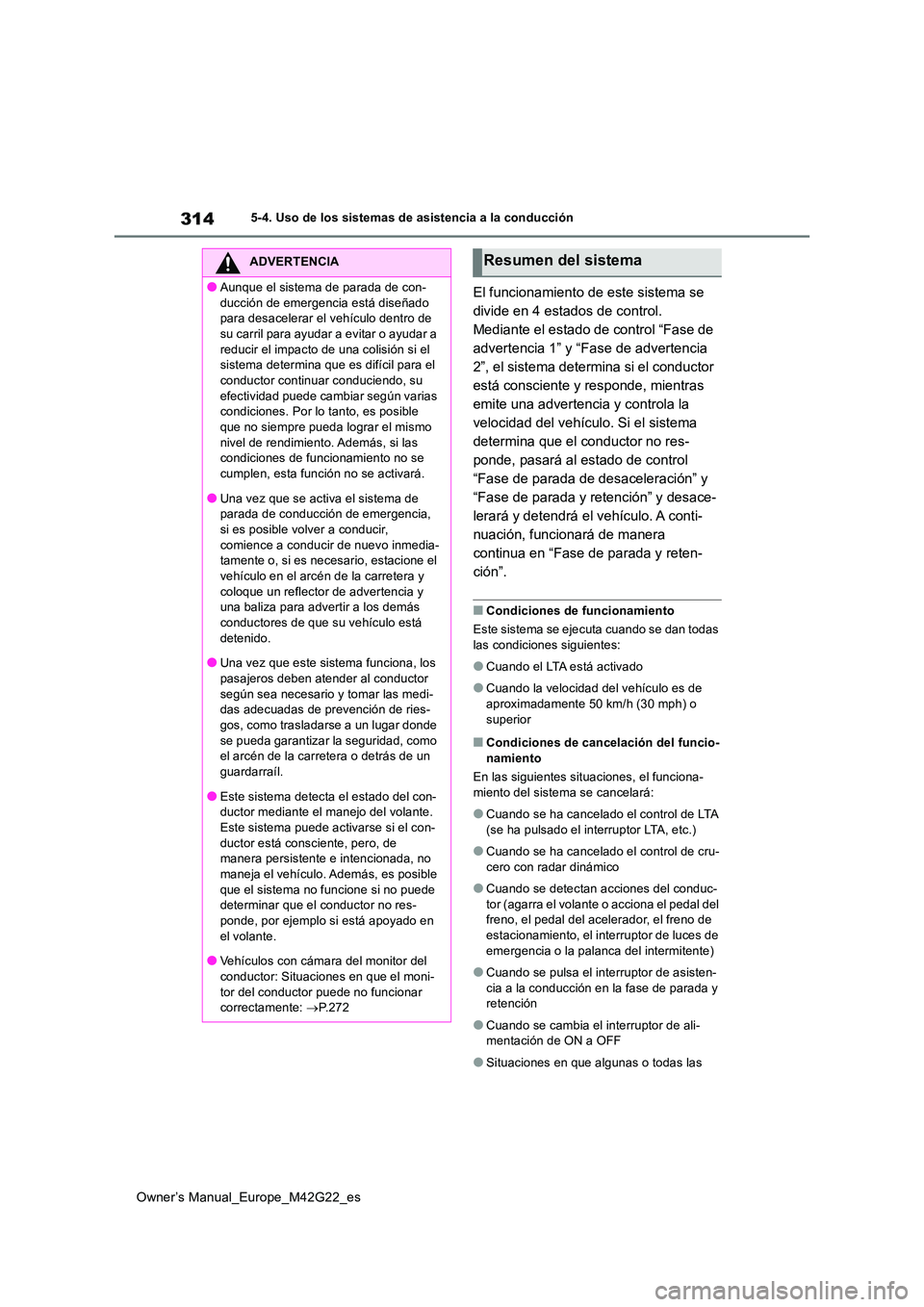 TOYOTA BZ4X 2023  Manual del propietario (in Spanish) 314
Owner’s Manual_Europe_M42G22_es
5-4. Uso de los sistemas de asistencia a la conducción
El funcionamiento de este sistema se  
divide en 4 estados de control. 
Mediante el estado de control “F