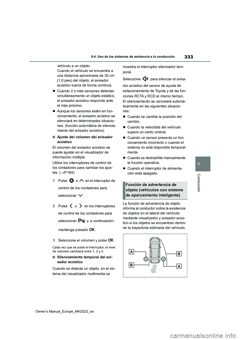 TOYOTA BZ4X 2023  Manual del propietario (in Spanish) 333
5
Owner’s Manual_Europe_M42G22_es
5-4. Uso de los sistemas de asistencia a la conducción
Conducción
vehículo a un objeto. 
Cuando el vehículo se encuentra a 
una distancia aproximada de 30 c