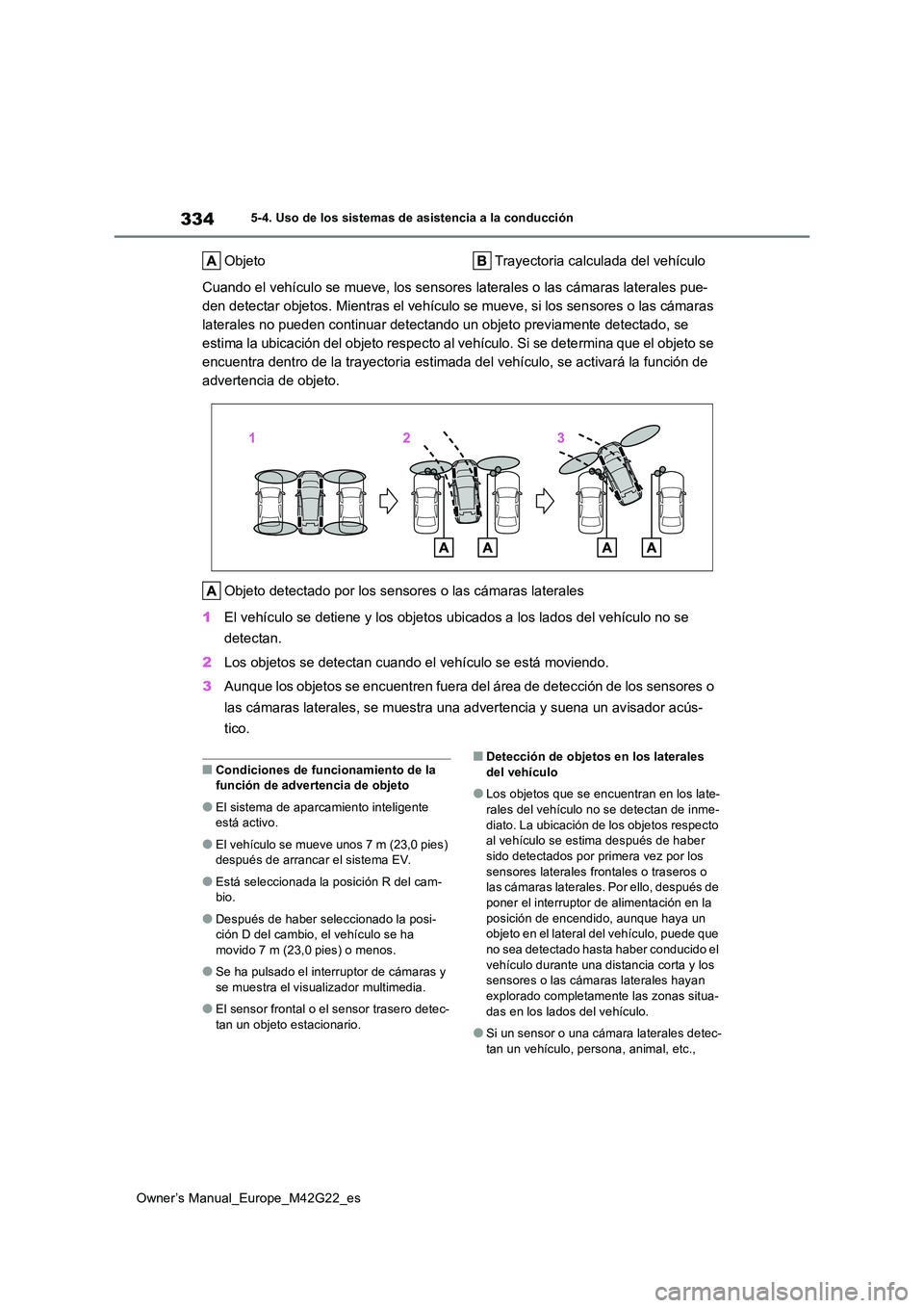 TOYOTA BZ4X 2023  Manual del propietario (in Spanish) 334
Owner’s Manual_Europe_M42G22_es
5-4. Uso de los sistemas de asistencia a la conducción
Objeto Trayectoria calculada del vehículo 
Cuando el vehículo se mueve, los sensores laterales o las cá