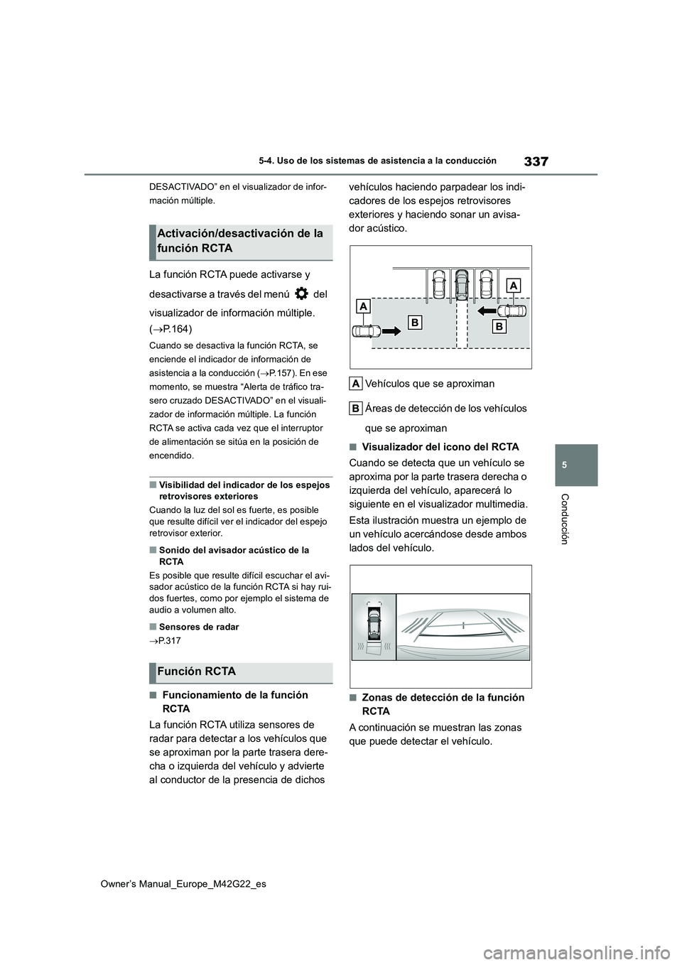 TOYOTA BZ4X 2023  Manual del propietario (in Spanish) 337
5
Owner’s Manual_Europe_M42G22_es
5-4. Uso de los sistemas de asistencia a la conducción
Conducción
DESACTIVADO” en el visualizador de infor- 
mación múltiple.
La función RCTA puede activ