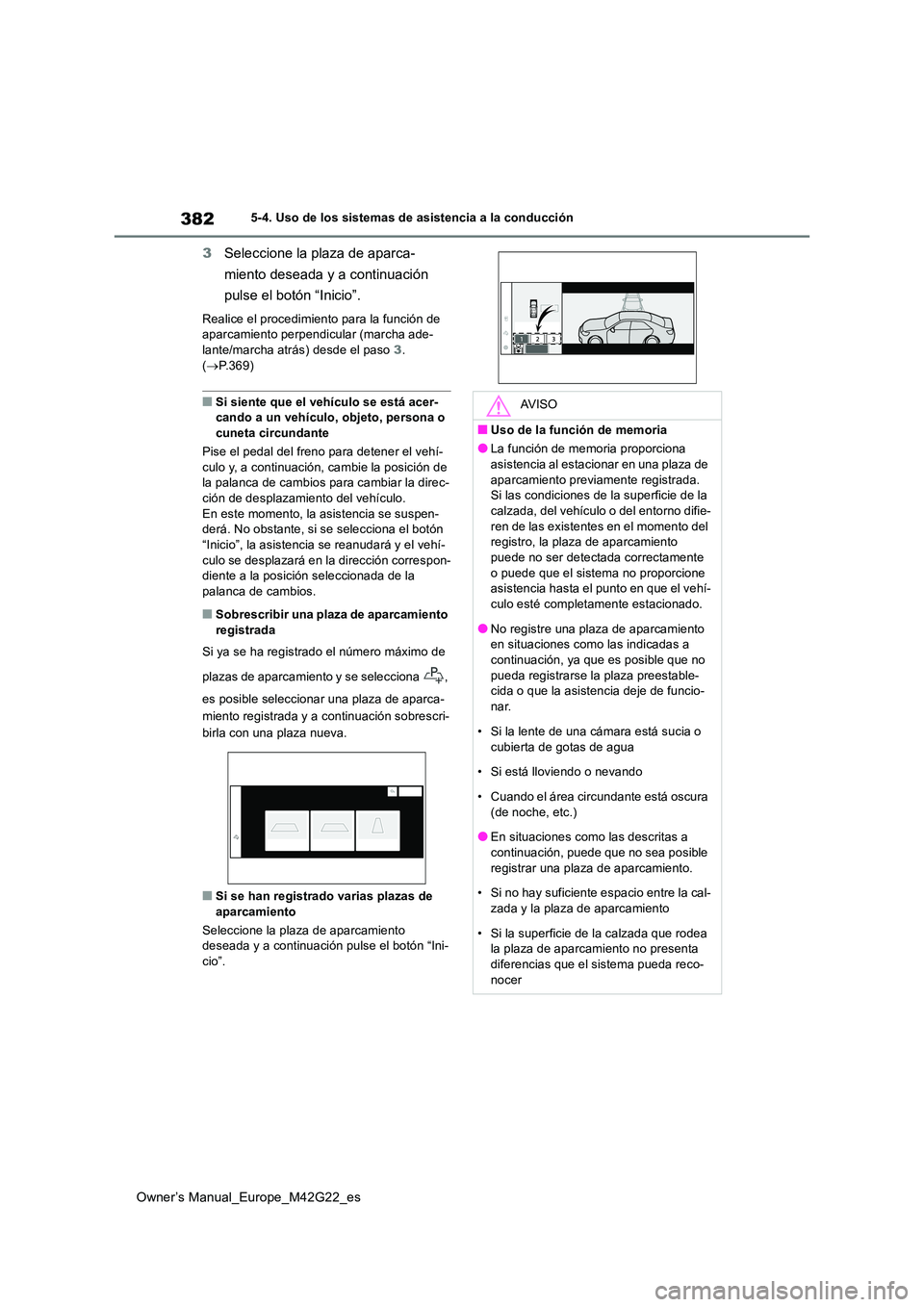 TOYOTA BZ4X 2023  Manual del propietario (in Spanish) 382
Owner’s Manual_Europe_M42G22_es
5-4. Uso de los sistemas de asistencia a la conducción
3Seleccione la plaza de aparca- 
miento deseada y a continuación  
pulse el botón “Inicio”.
Realice 