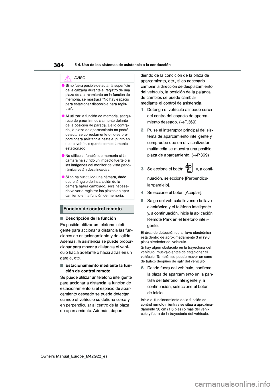 TOYOTA BZ4X 2023  Manual del propietario (in Spanish) 384
Owner’s Manual_Europe_M42G22_es
5-4. Uso de los sistemas de asistencia a la conducción
■Descripción de la función 
Es posible utilizar un teléfono inteli- 
gente para accionar a distancia 