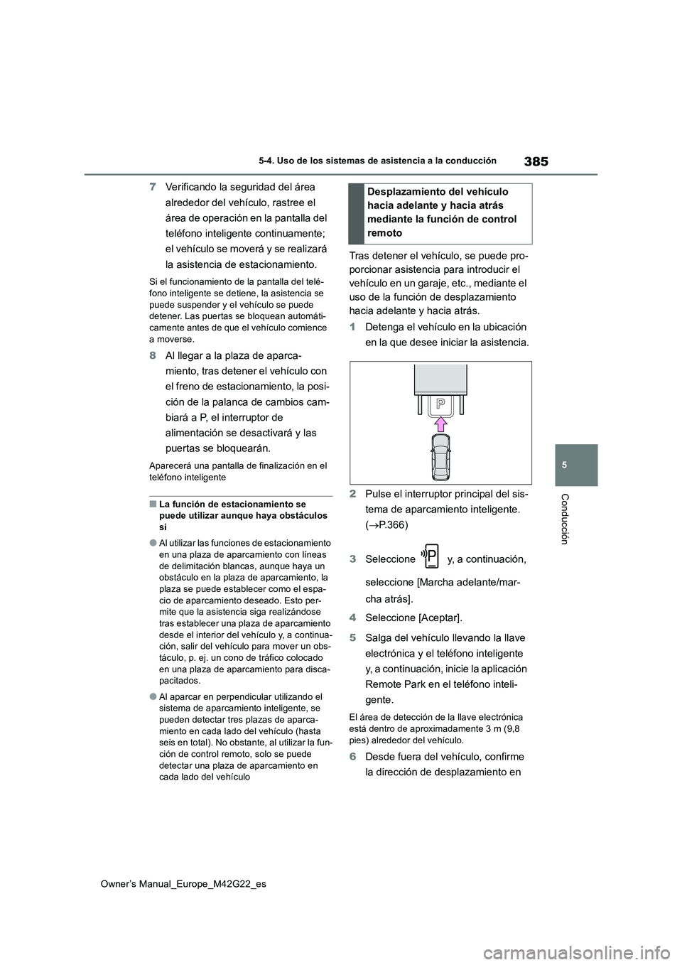 TOYOTA BZ4X 2023  Manual del propietario (in Spanish) 385
5
Owner’s Manual_Europe_M42G22_es
5-4. Uso de los sistemas de asistencia a la conducción
Conducción
7Verificando la seguridad del área  
alrededor del vehículo, rastree el  
área de operaci