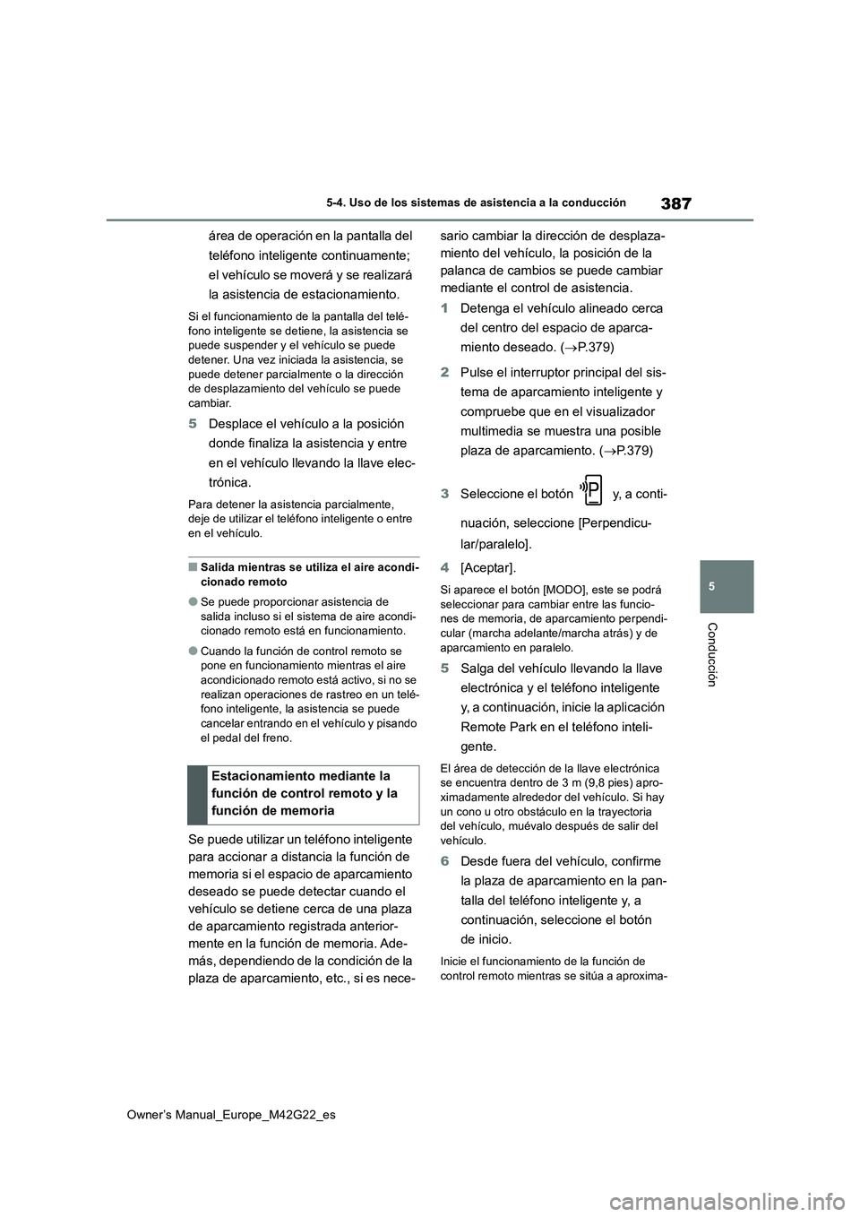 TOYOTA BZ4X 2023  Manual del propietario (in Spanish) 387
5
Owner’s Manual_Europe_M42G22_es
5-4. Uso de los sistemas de asistencia a la conducción
Conducción
área de operación en la pantalla del  
teléfono inteligente continuamente;  
el vehículo