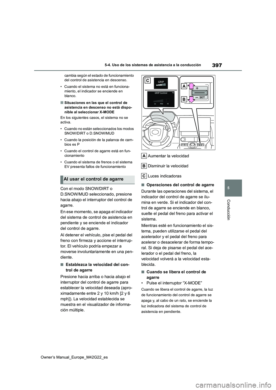 TOYOTA BZ4X 2023  Manual del propietario (in Spanish) 397
5
Owner’s Manual_Europe_M42G22_es
5-4. Uso de los sistemas de asistencia a la conducción
Conducción
cambia según el estado de funcionamiento  del control de asistencia en descenso. 
• Cuand