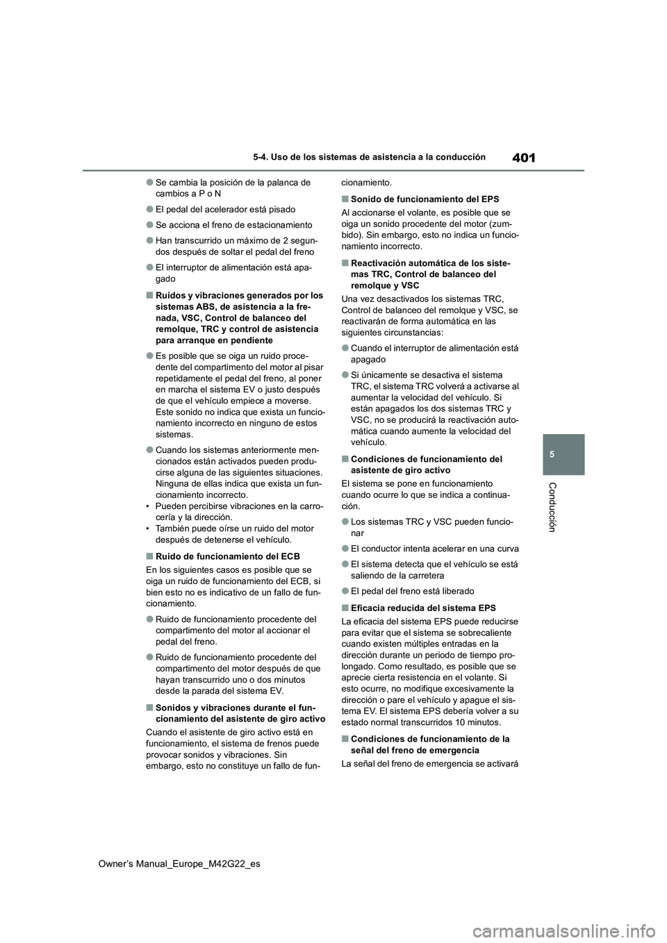 TOYOTA BZ4X 2023  Manual del propietario (in Spanish) 401
5
Owner’s Manual_Europe_M42G22_es
5-4. Uso de los sistemas de asistencia a la conducción
Conducción
●Se cambia la posición de la palanca de  cambios a P o N
●El pedal del acelerador está