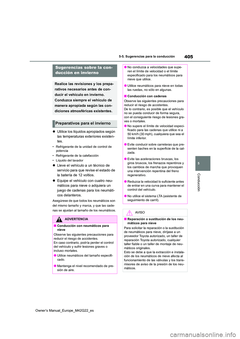 TOYOTA BZ4X 2023  Manual del propietario (in Spanish) 405
5
Owner’s Manual_Europe_M42G22_es
5-5. Sugerencias para la conducción
Conducción
5-5.Suge renc ia s p ara  la cond ucción
Utilice los líquidos apropiados según  
las temperaturas exterio