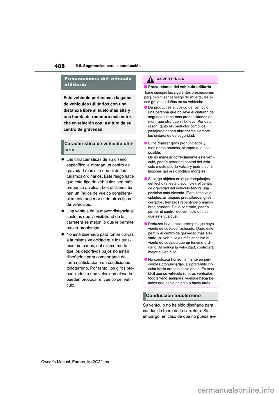 TOYOTA BZ4X 2023  Manual del propietario (in Spanish) 408
Owner’s Manual_Europe_M42G22_es
5-5. Sugerencias para la conducción
Las características de su diseño  
específico le otorgan un centro de 
gravedad más alto que el de los 
turismos ordin