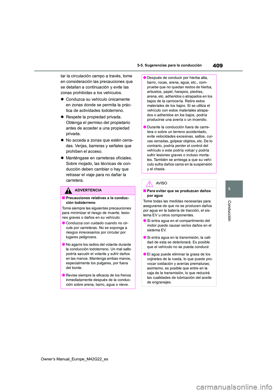 TOYOTA BZ4X 2023  Manual del propietario (in Spanish) 409
5
Owner’s Manual_Europe_M42G22_es
5-5. Sugerencias para la conducción
Conducción
tar la circulación campo a través, tome  
en consideración las precauciones que 
se detallan a continuación