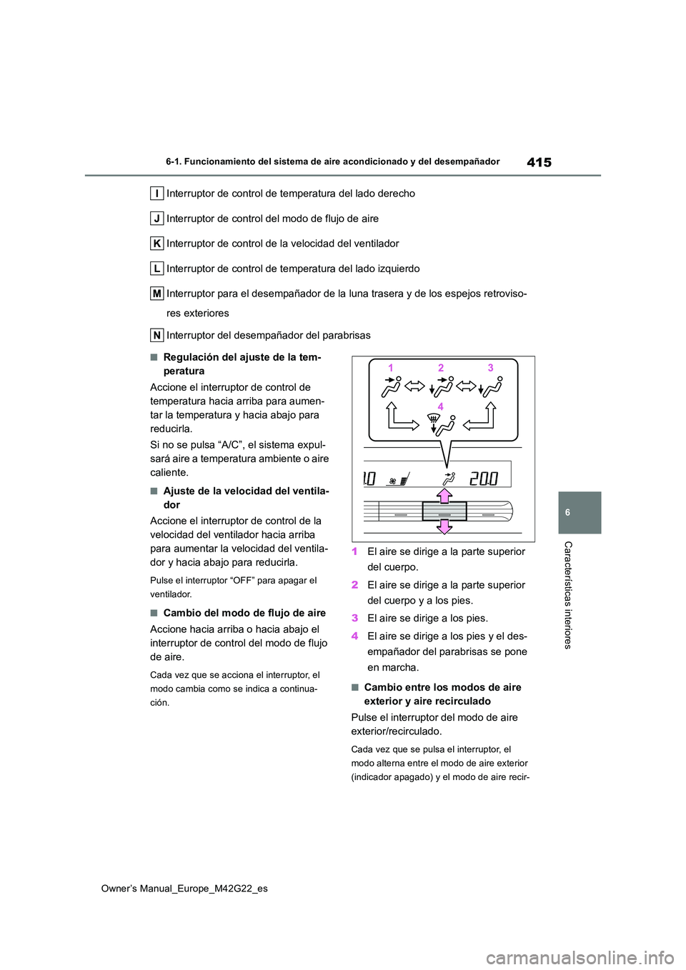 TOYOTA BZ4X 2023  Manual del propietario (in Spanish) 415
6
Owner’s Manual_Europe_M42G22_es
6-1. Funcionamiento del sistema de aire acondicionado y del desempañador
Características interiores
Interruptor de control de temperatura del lado derecho 
In