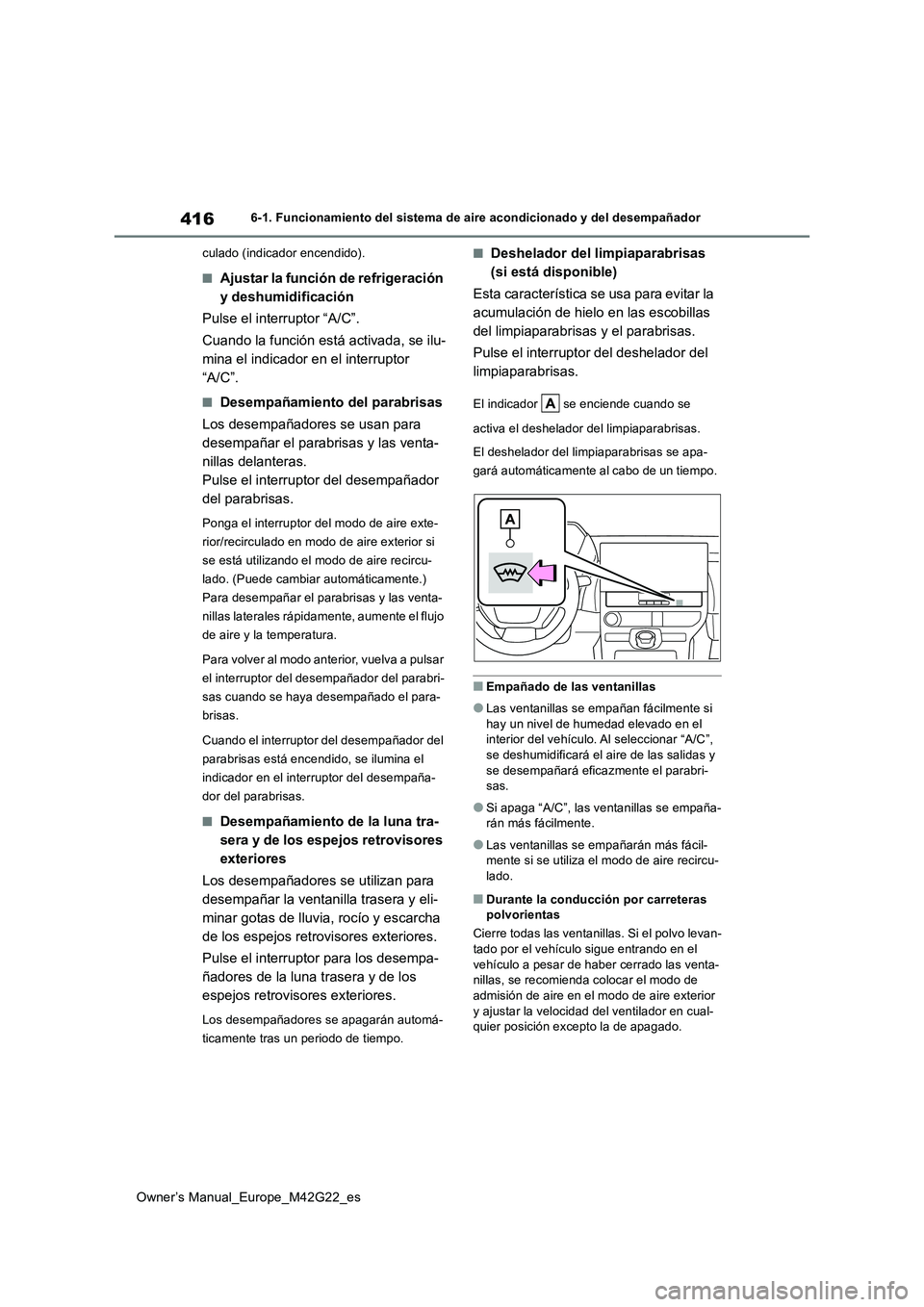 TOYOTA BZ4X 2023  Manual del propietario (in Spanish) 416
Owner’s Manual_Europe_M42G22_es
6-1. Funcionamiento del sistema de aire acondicionado y del desempañador 
culado (indicador encendido).
■Ajustar la función de refrigeración  
y deshumidific