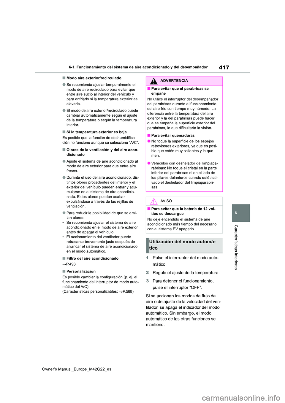 TOYOTA BZ4X 2023  Manual del propietario (in Spanish) 417
6
Owner’s Manual_Europe_M42G22_es
6-1. Funcionamiento del sistema de aire acondicionado y del desempañador
Características interiores
■Modo aire exterior/recirculado
●Se recomienda ajustar