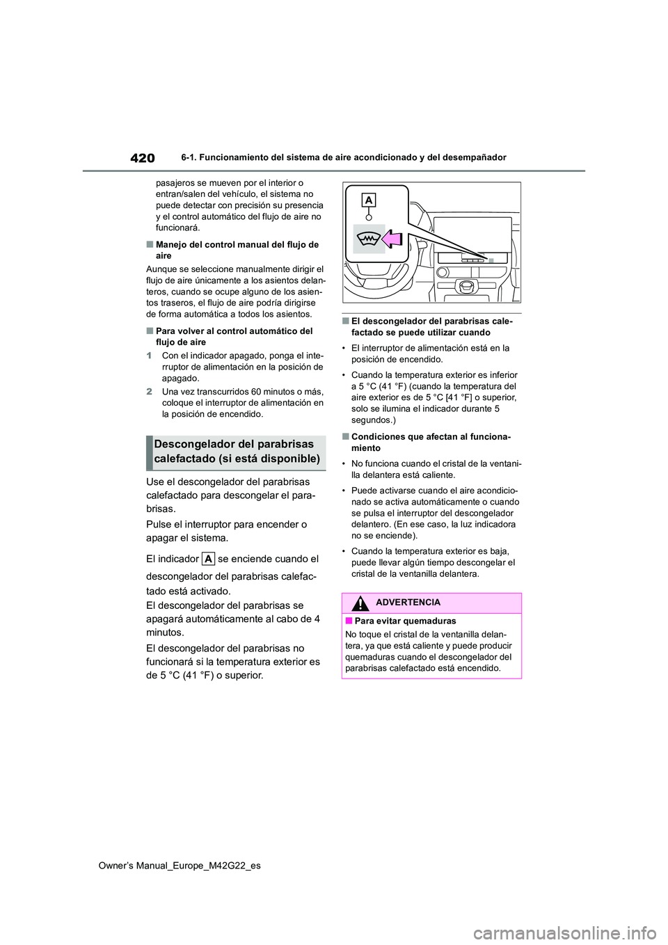 TOYOTA BZ4X 2023  Manual del propietario (in Spanish) 420
Owner’s Manual_Europe_M42G22_es
6-1. Funcionamiento del sistema de aire acondicionado y del desempañador 
pasajeros se mueven por el interior o  entran/salen del vehículo, el sistema no puede 
